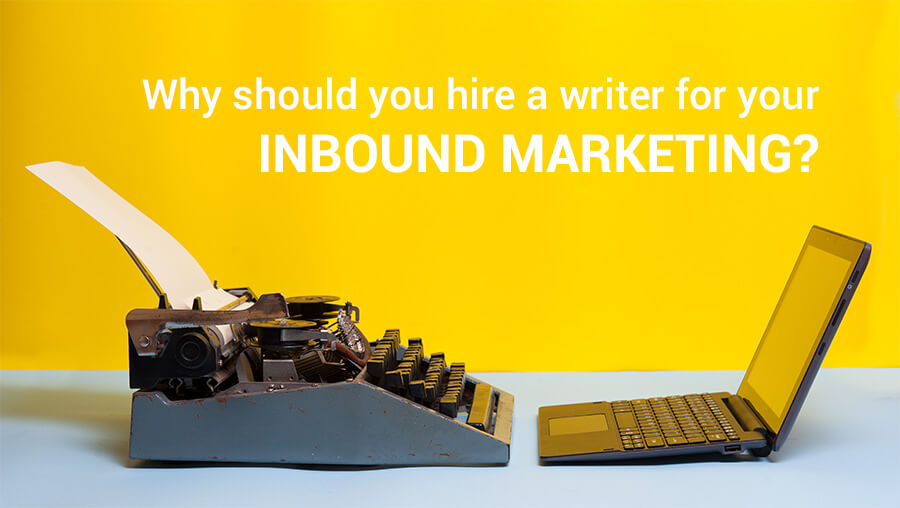 Why should you hire a writer for your inbound marketing?