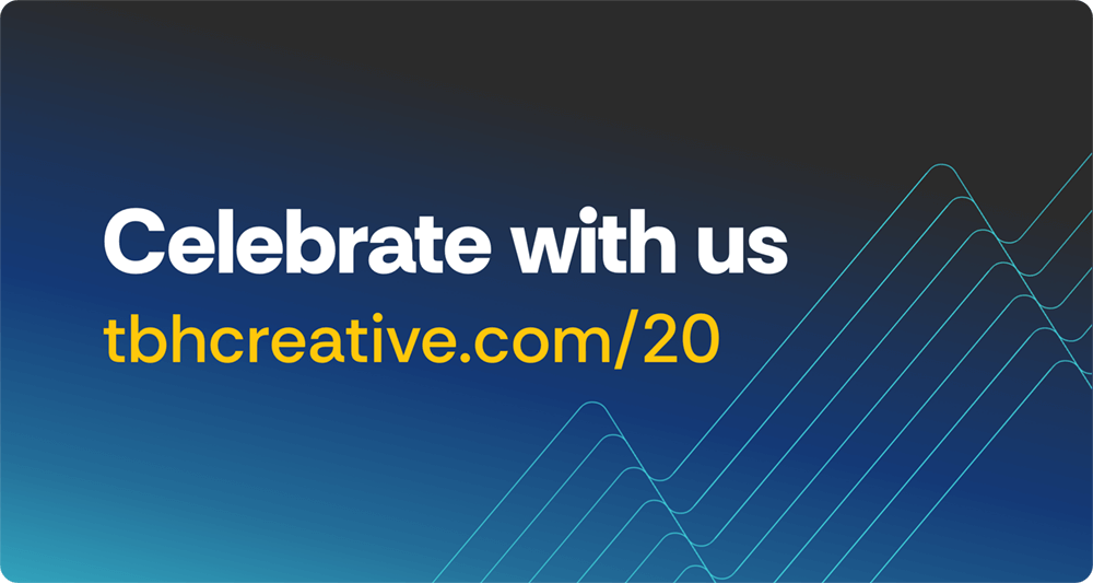 CTA - TBH Creative is 20. Celebrate with us.